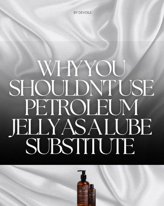 Why You Shouldn't Use Petroleum Jelly as a Lube Substitute